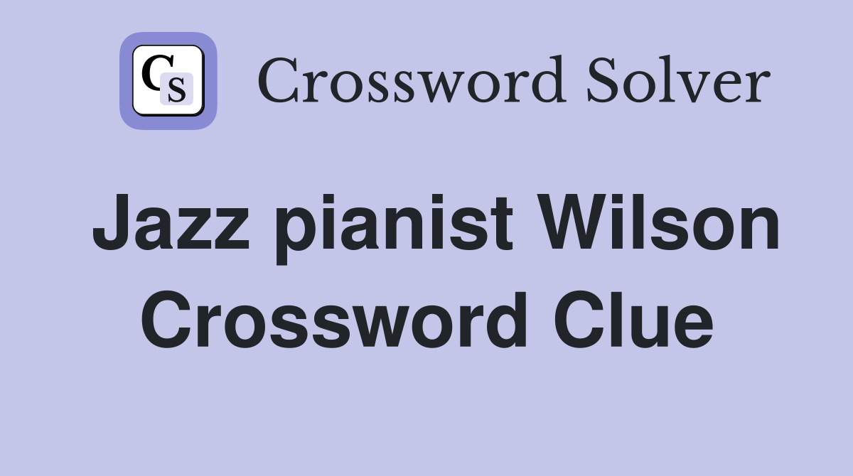 Jazz pianist Wilson Crossword Clue
