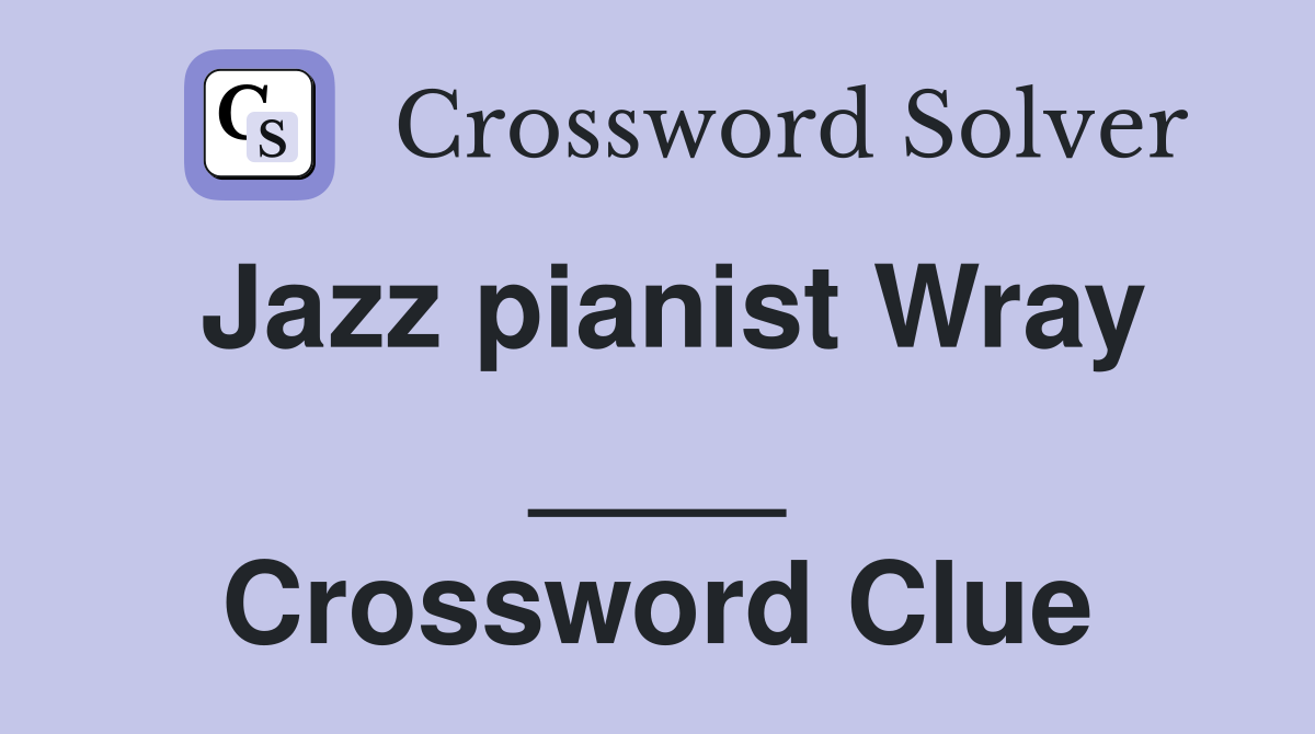 Jazz pianist Wray ____ Crossword Clue