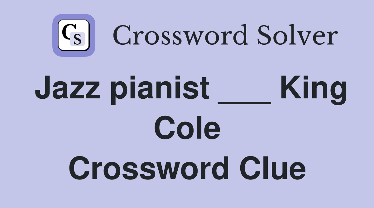 Jazz pianist ___ King Cole Crossword Clue