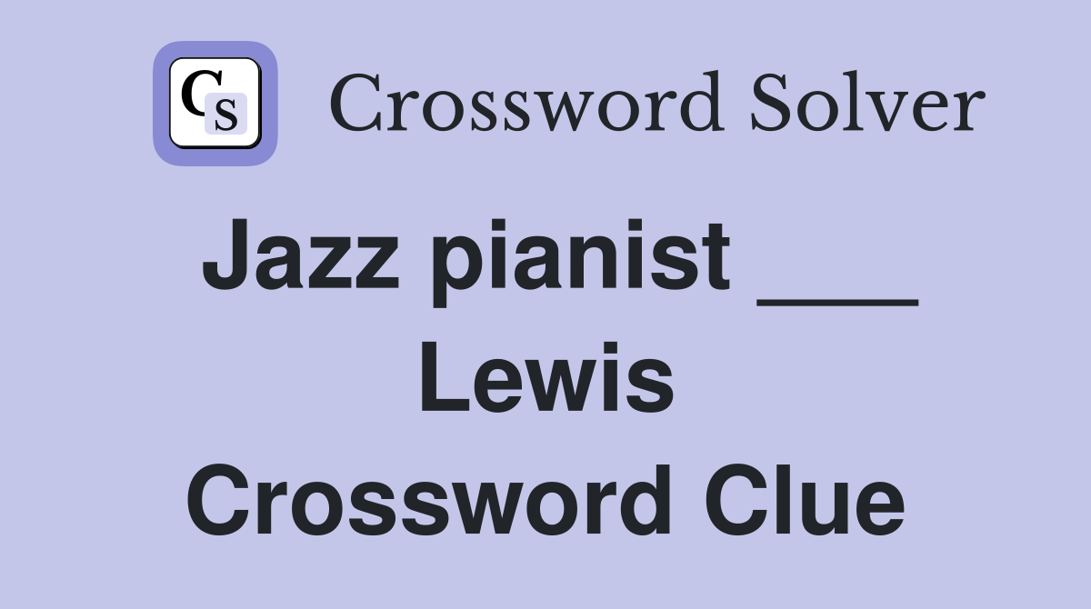 Jazz pianist ___ Lewis Crossword Clue