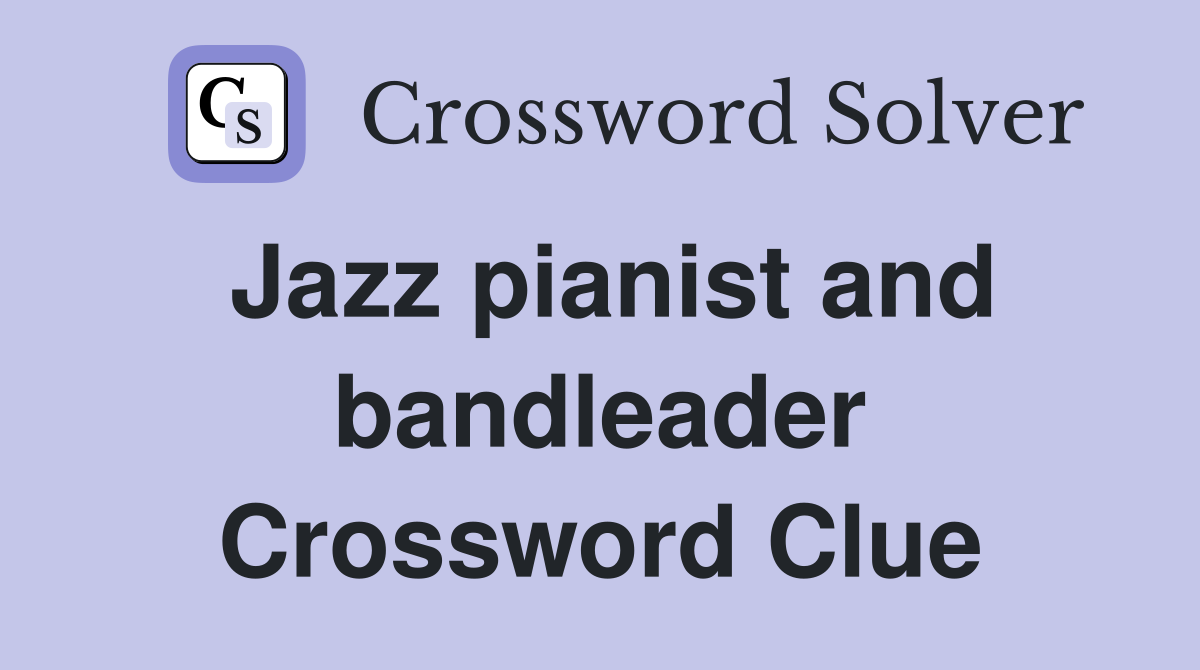 Jazz pianist and bandleader Crossword Clue