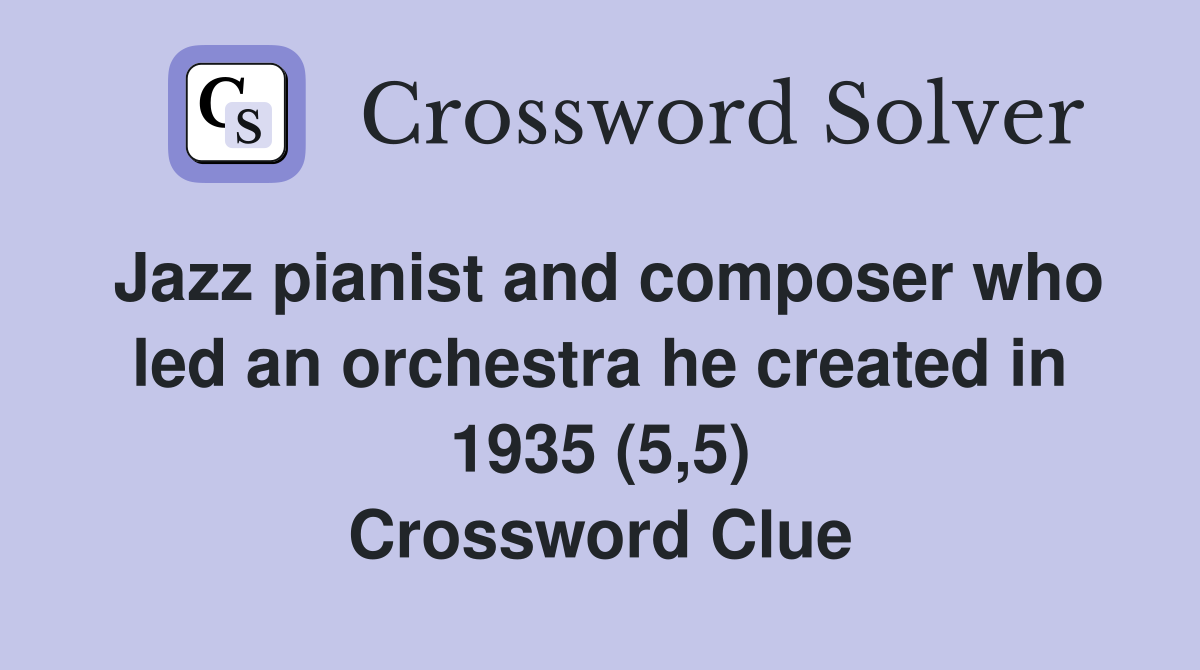 Jazz pianist and composer who led an orchestra he created in 1935 (5,5) Crossword Clue