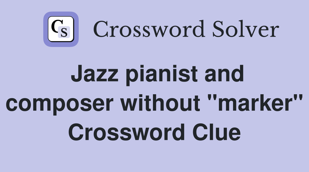 Jazz pianist and composer without "marker" Crossword Clue
