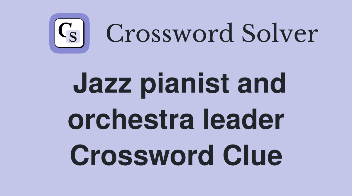 Jazz pianist and orchestra leader Crossword Clue
