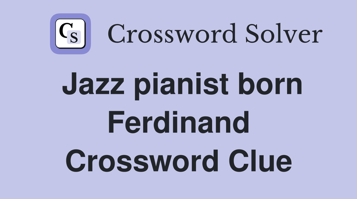 Jazz pianist born Ferdinand Crossword Clue