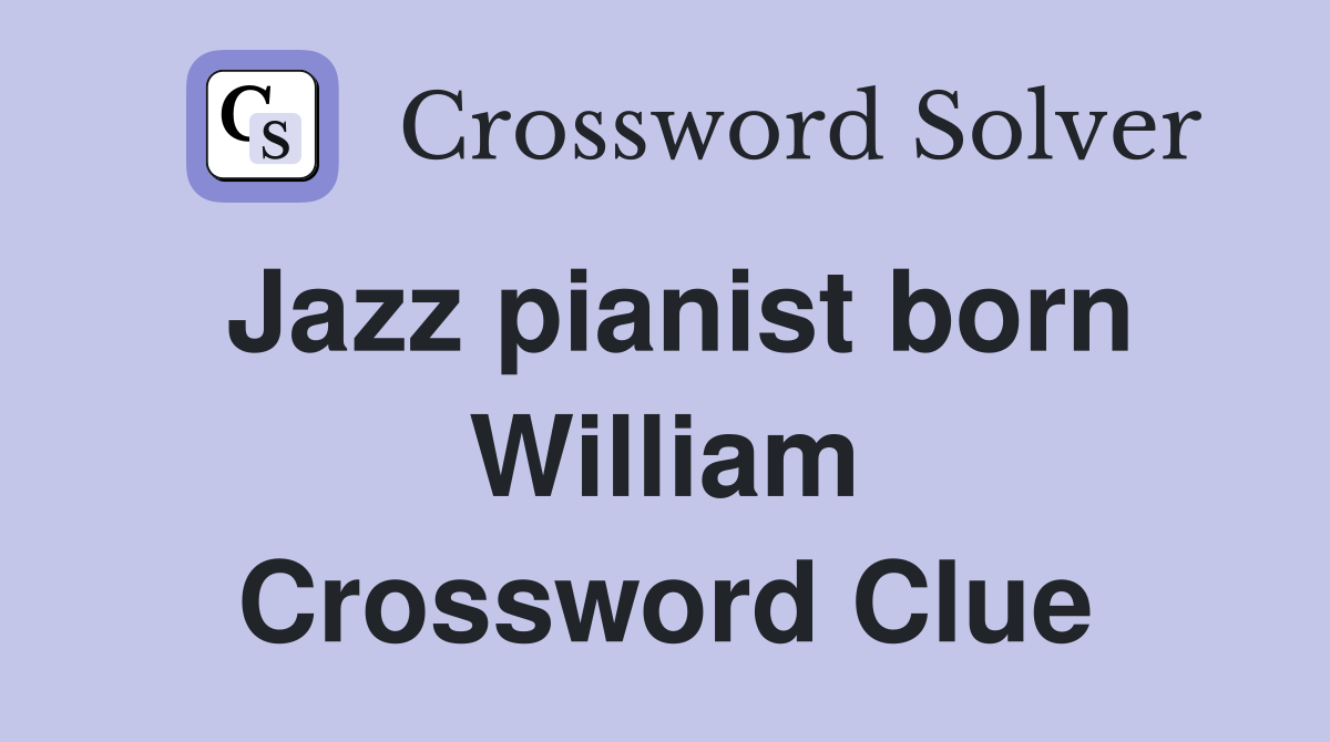 Jazz pianist born William Crossword Clue