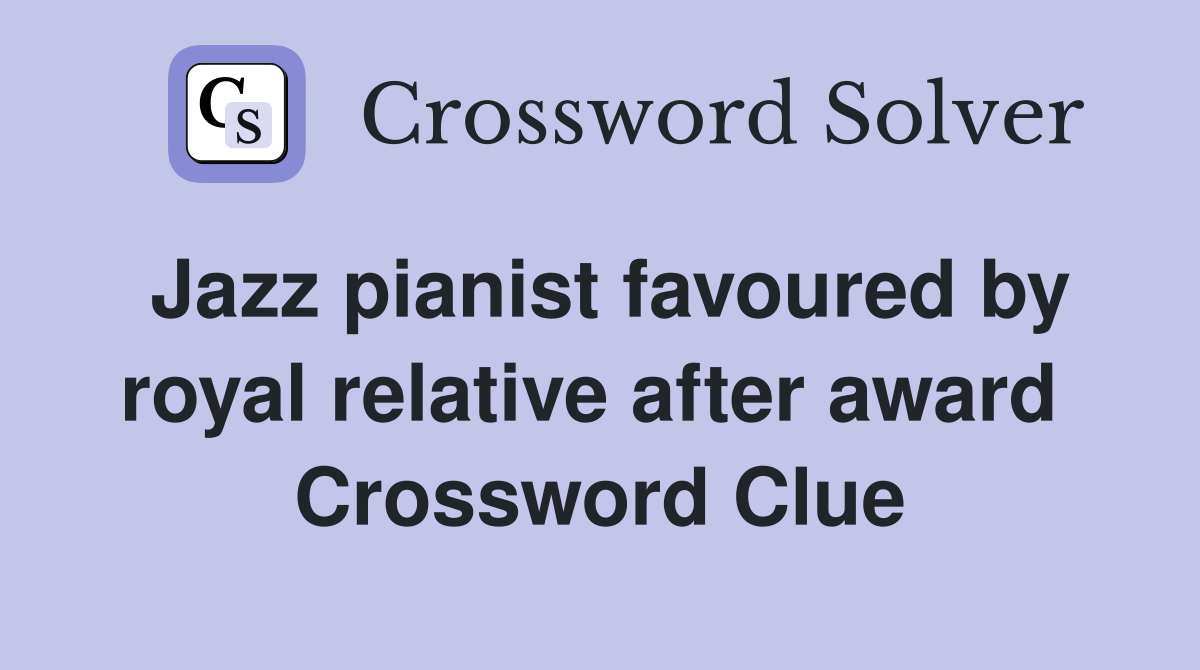 Jazz pianist favoured by royal relative after award  Crossword Clue