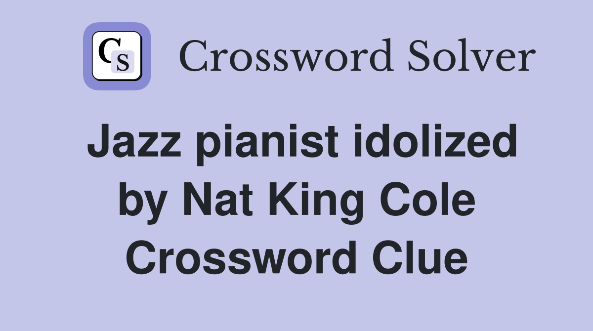 Jazz pianist idolized by Nat King Cole Crossword Clue