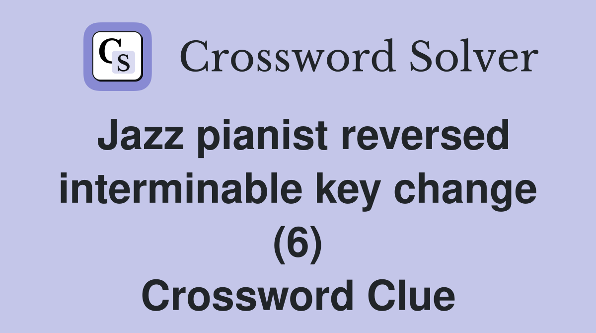 Jazz pianist reversed interminable key change (6) Crossword Clue