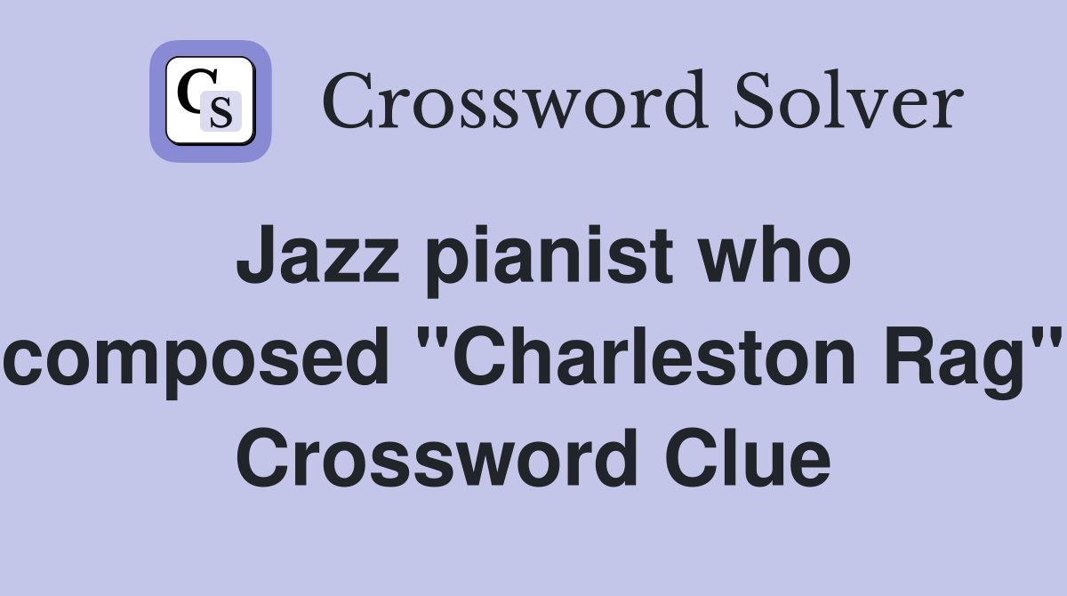 Jazz pianist who composed "Charleston Rag" Crossword Clue