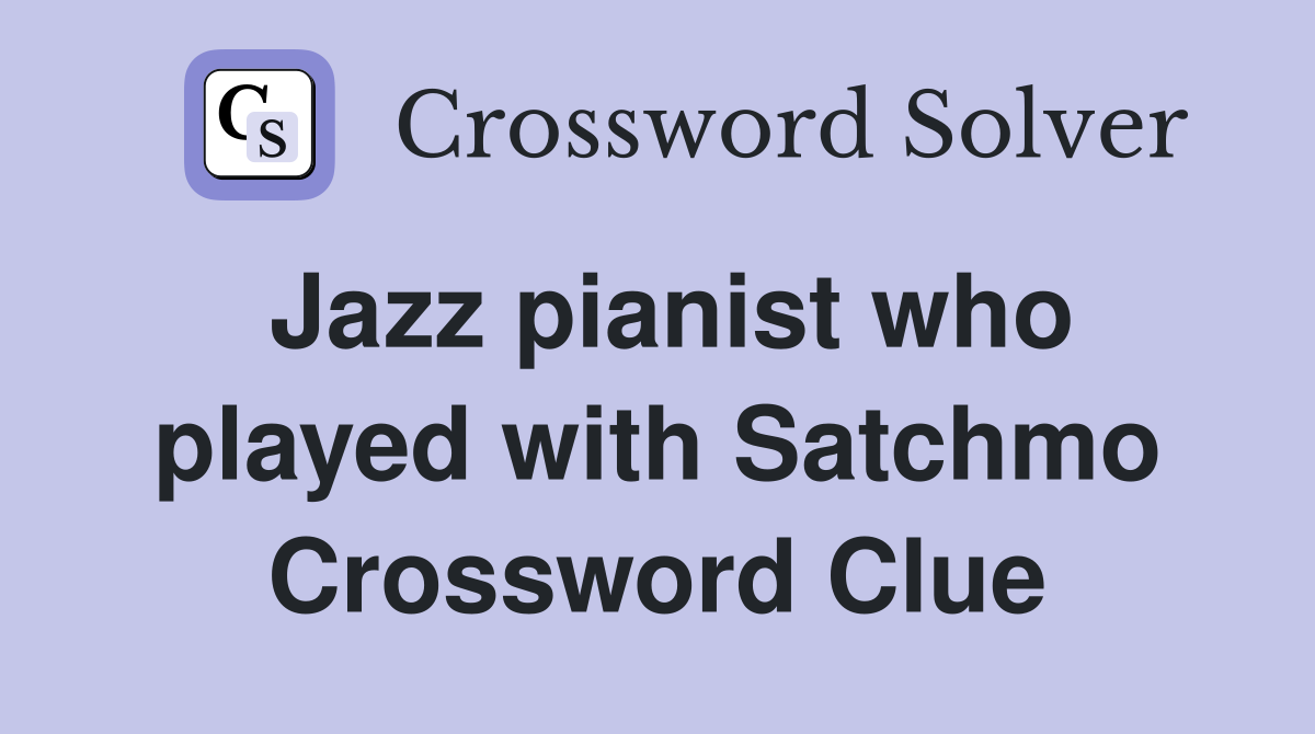 Jazz pianist who played with Satchmo Crossword Clue