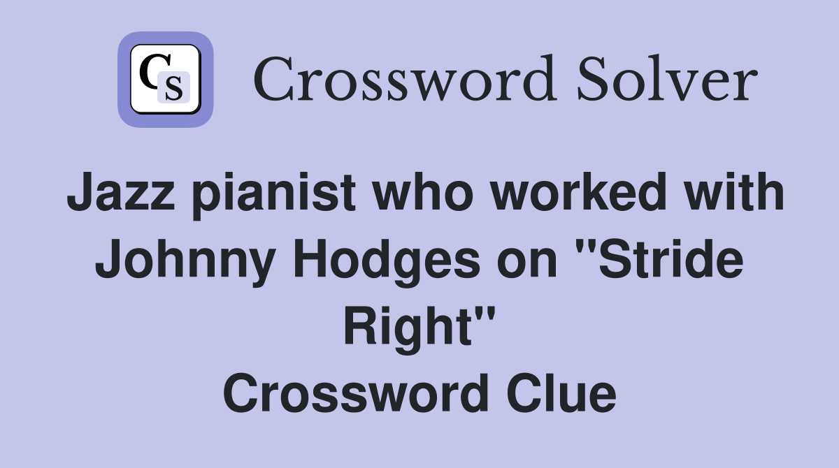 Jazz pianist who worked with Johnny Hodges on "Stride Right" Crossword Clue