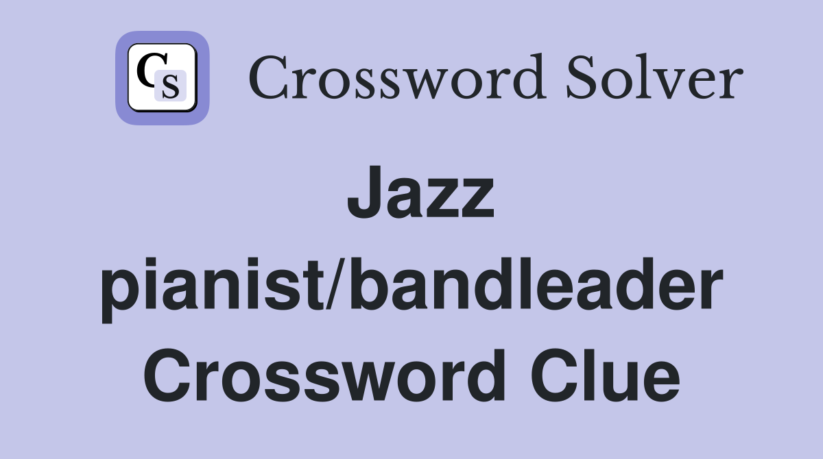 Jazz pianist/bandleader Crossword Clue