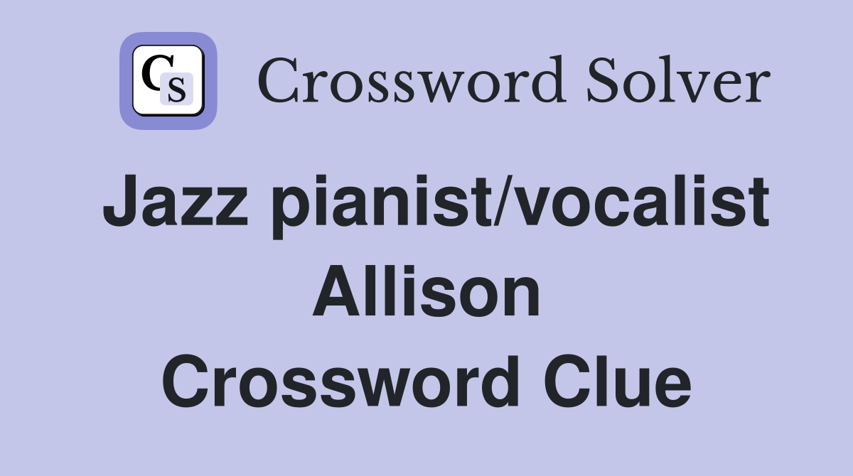 Jazz pianist/vocalist Allison Crossword Clue