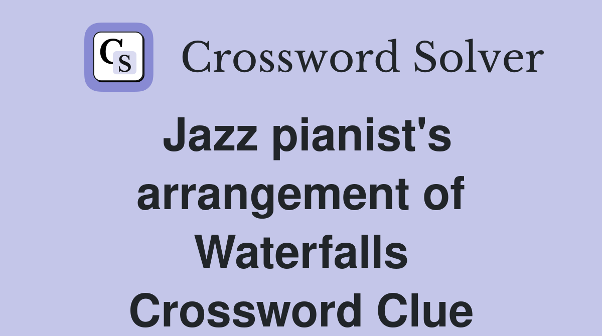 Jazz pianist's arrangement of Waterfalls Crossword Clue