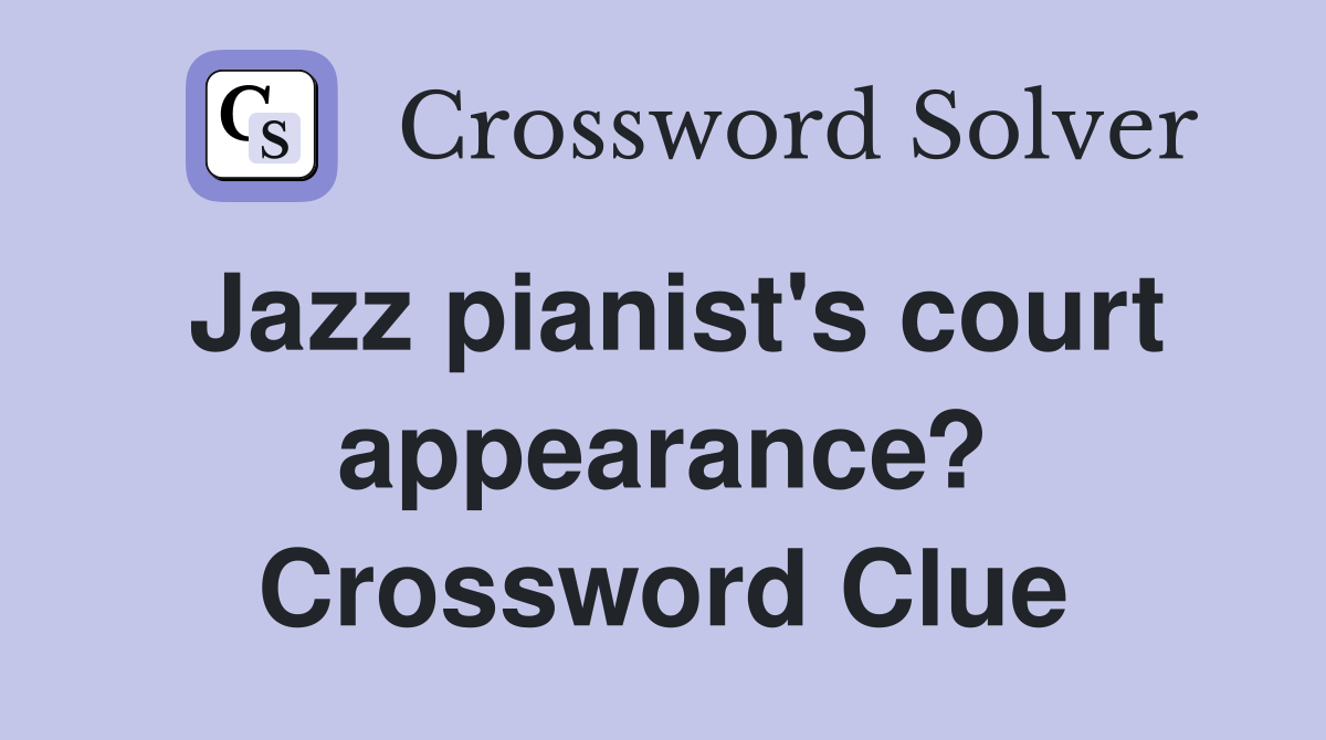 Jazz pianist's court appearance? Crossword Clue