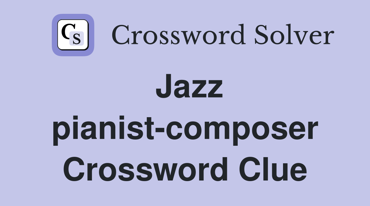 Jazz pianist-composer Crossword Clue