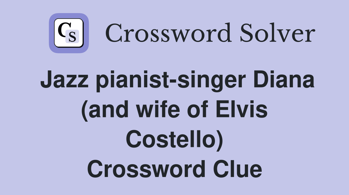 Jazz pianist-singer Diana (and wife of Elvis Costello) Crossword Clue