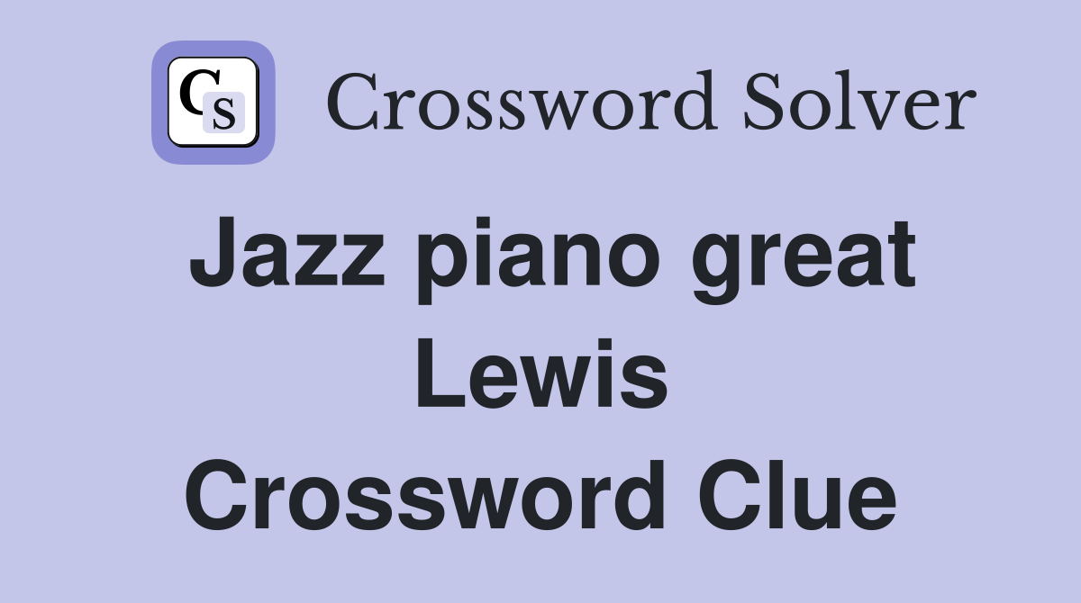 Jazz piano great Lewis Crossword Clue