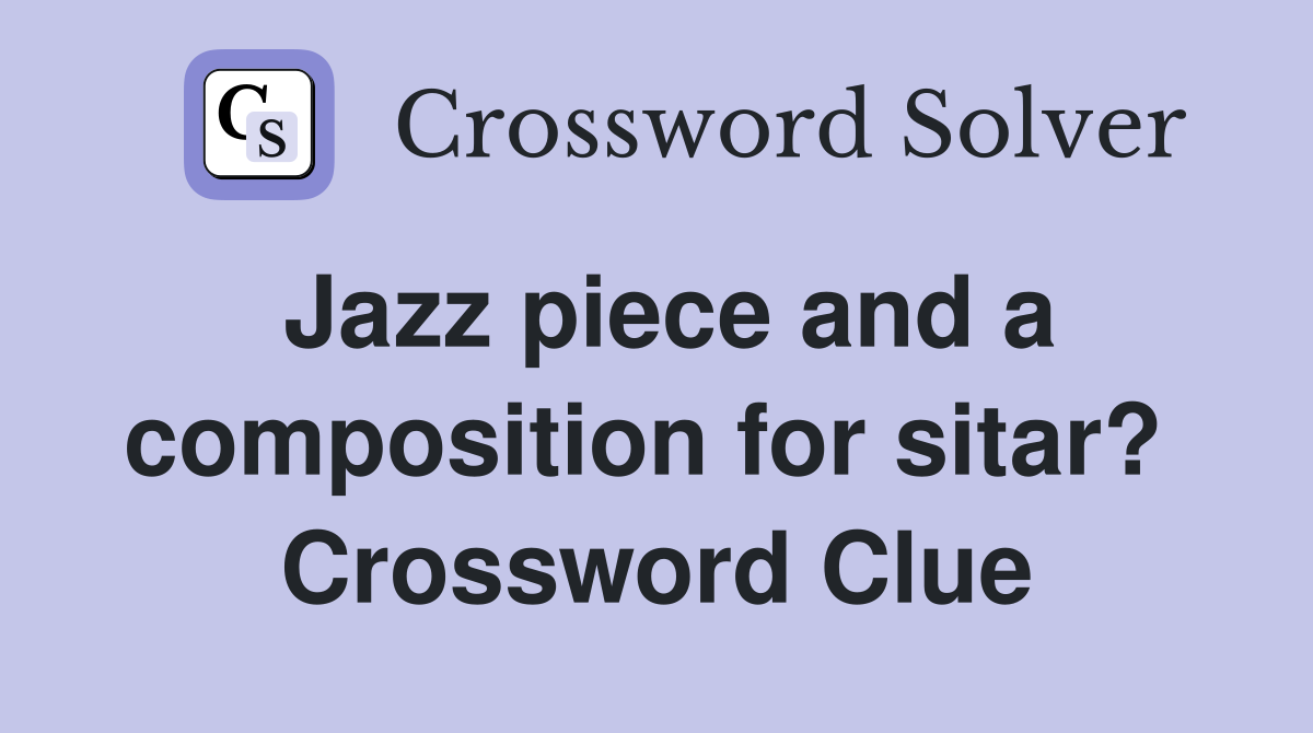 Jazz piece and a composition for sitar?  Crossword Clue