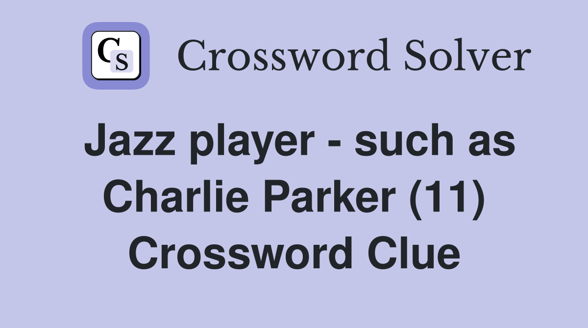 Jazz player - such as Charlie Parker (11) Crossword Clue