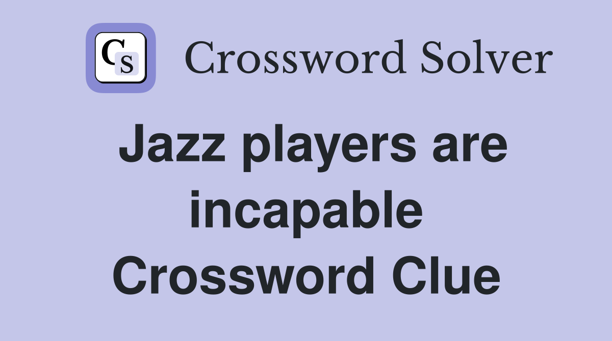 Jazz players are incapable Crossword Clue