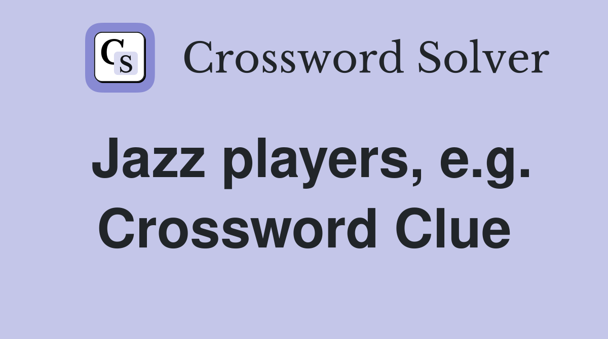 Jazz players, e.g. Crossword Clue