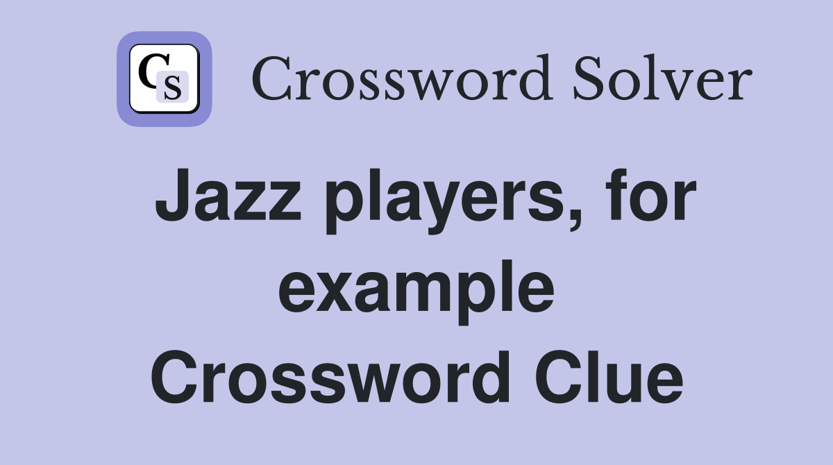 Jazz players, for example Crossword Clue