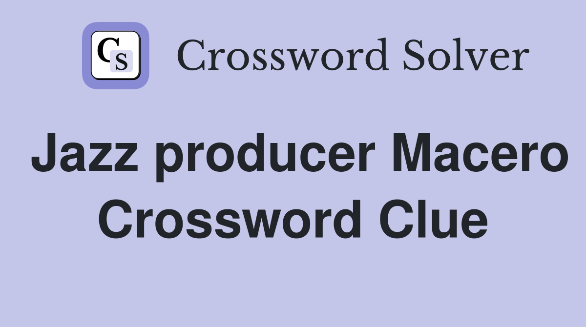 Jazz producer Macero Crossword Clue