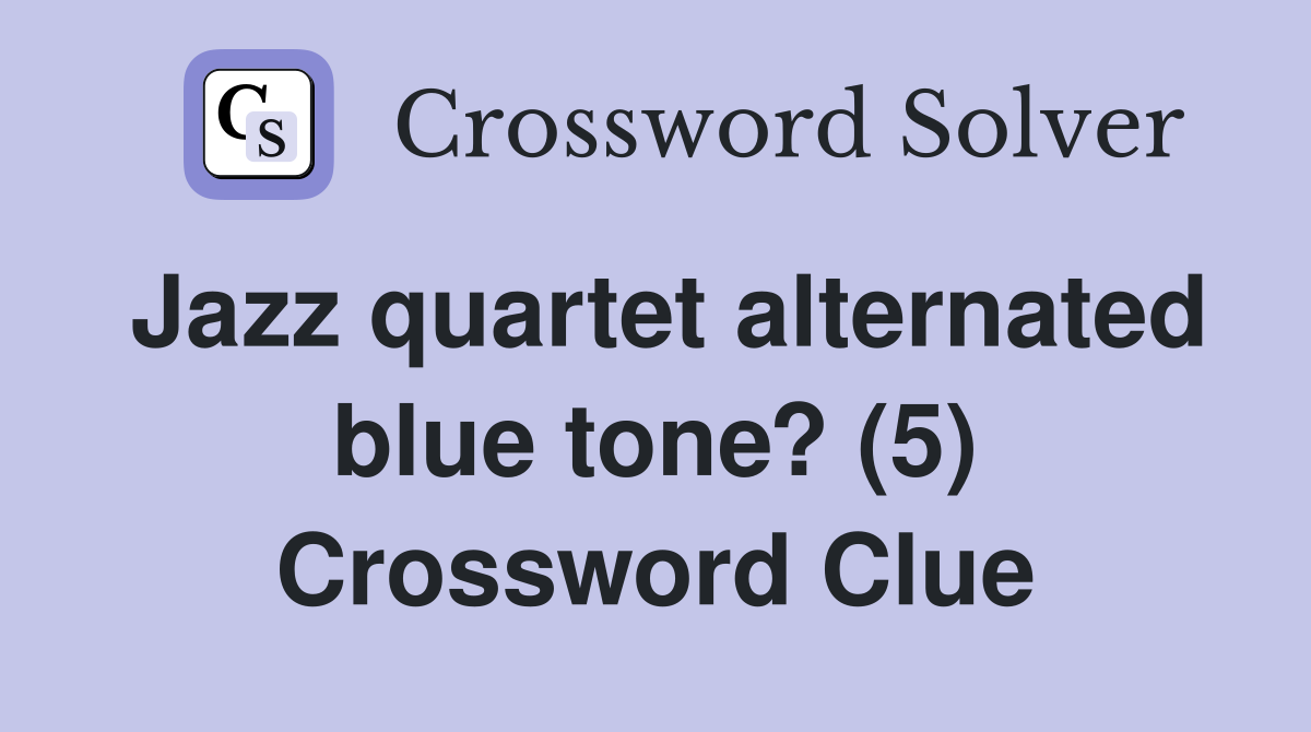 Jazz quartet alternated blue tone? (5) Crossword Clue
