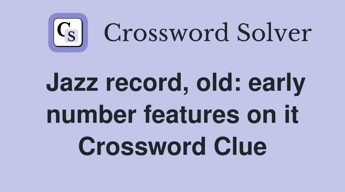 Jazz record, old: early number features on it Crossword Clue