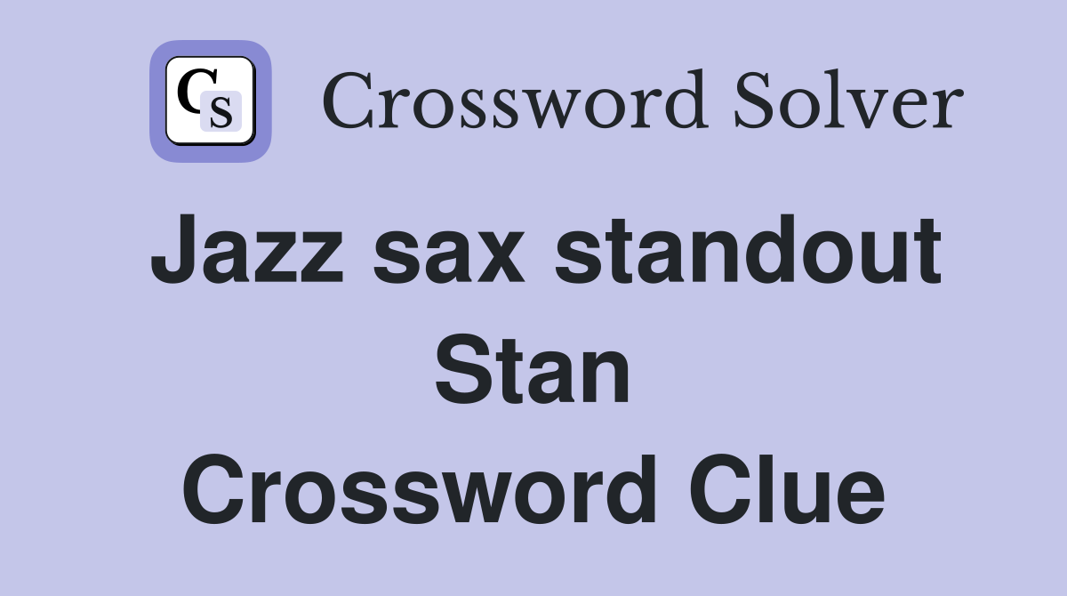 Jazz sax standout Stan Crossword Clue