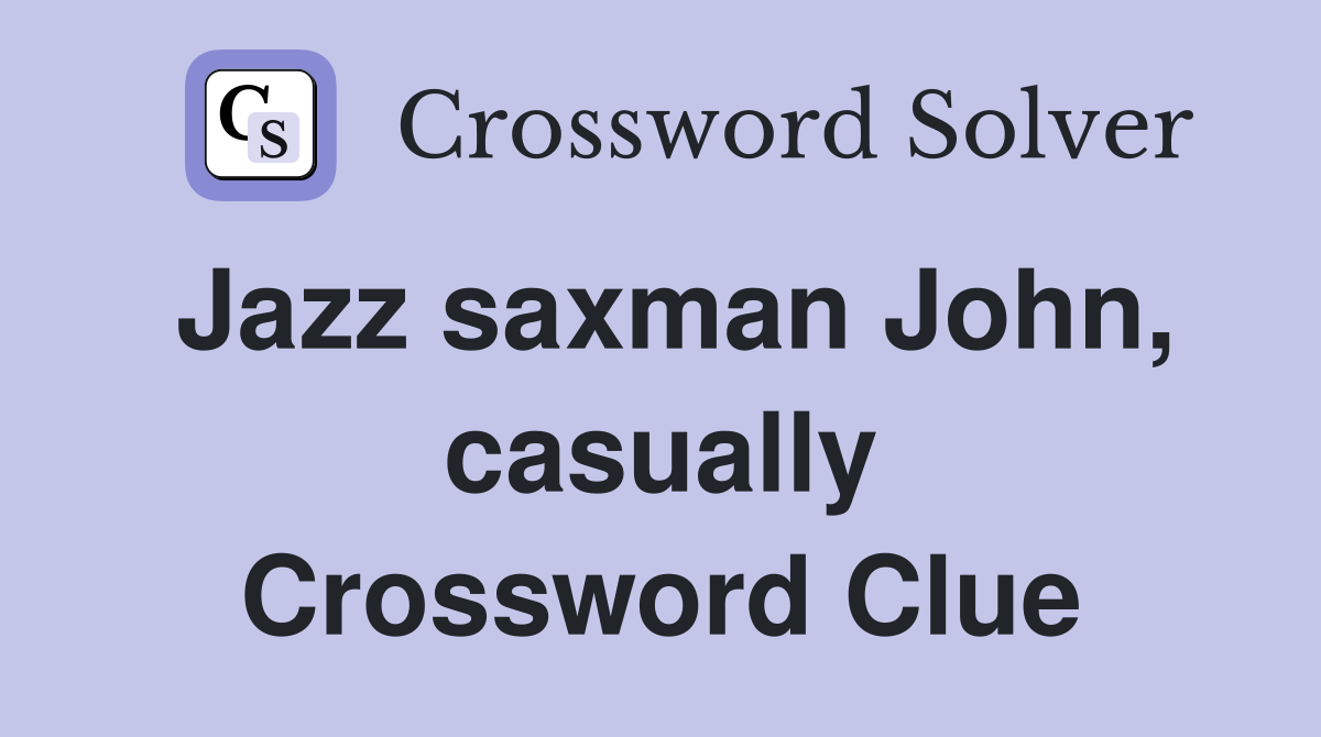 Jazz saxman John, casually Crossword Clue