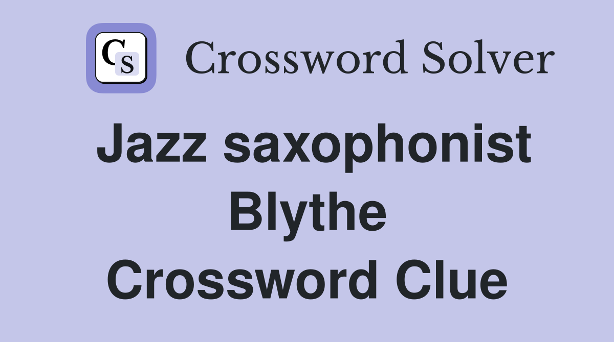 Jazz saxophonist Blythe Crossword Clue