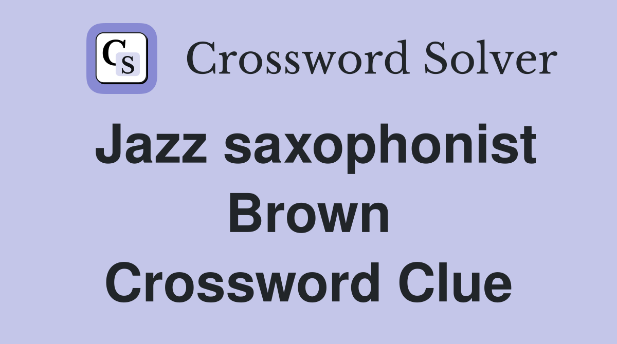 Jazz saxophonist Brown Crossword Clue