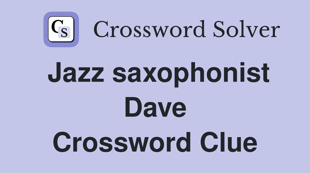 Jazz saxophonist Dave Crossword Clue