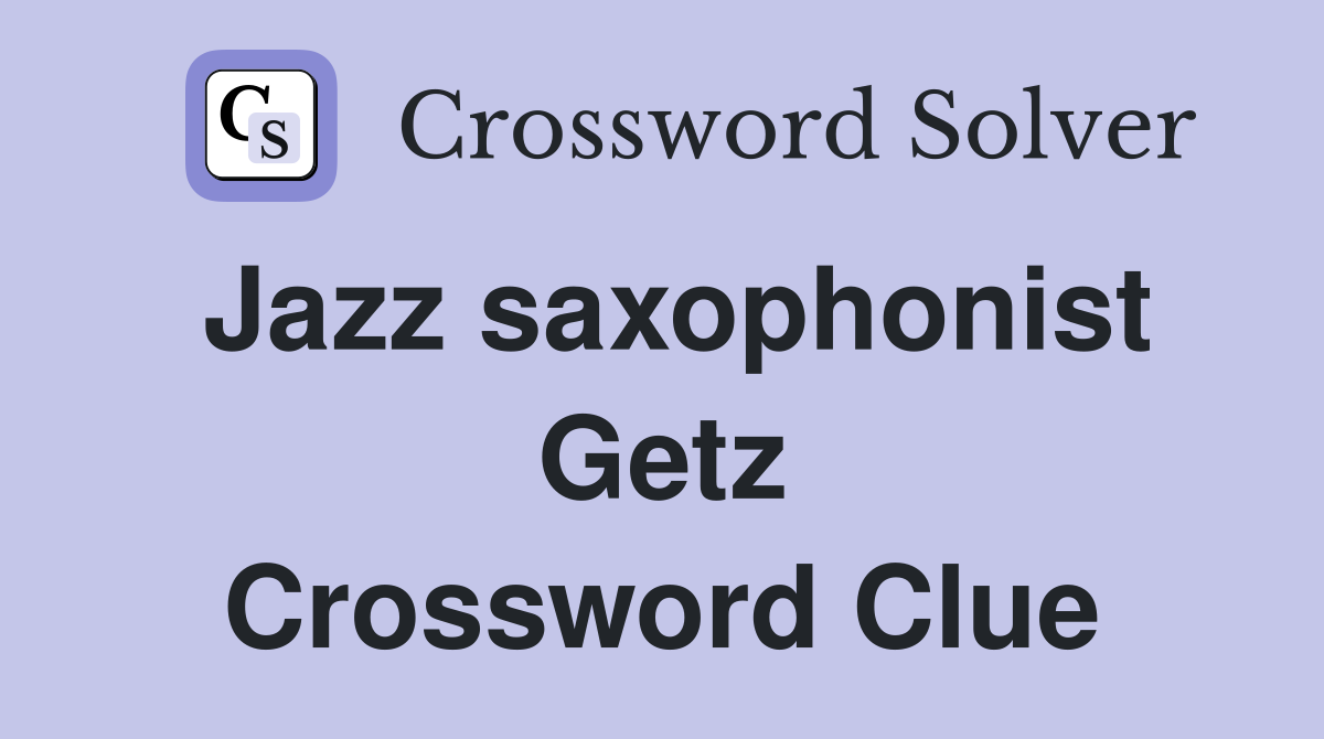 Jazz saxophonist Getz Crossword Clue
