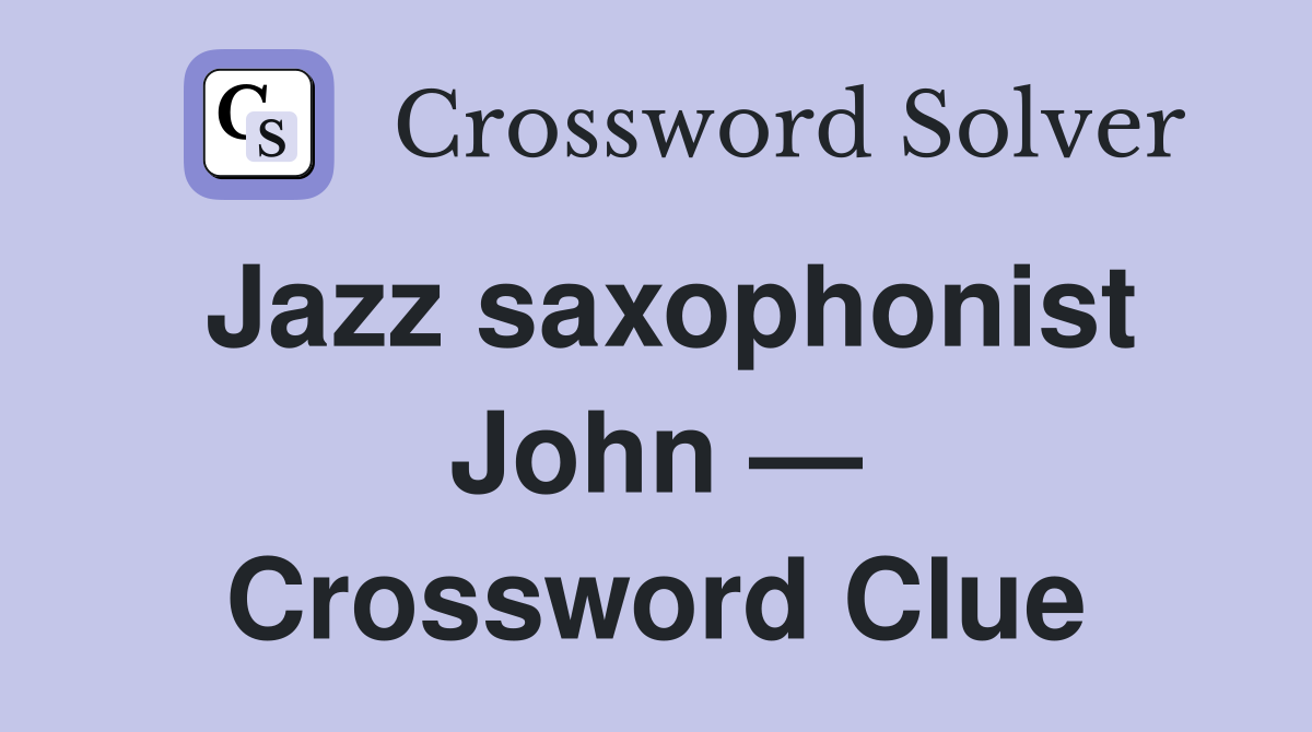Jazz saxophonist John — Crossword Clue