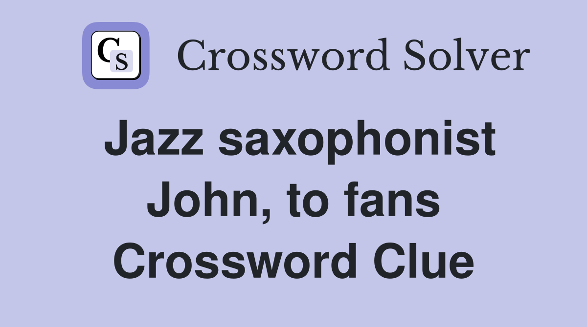 Jazz saxophonist John, to fans Crossword Clue
