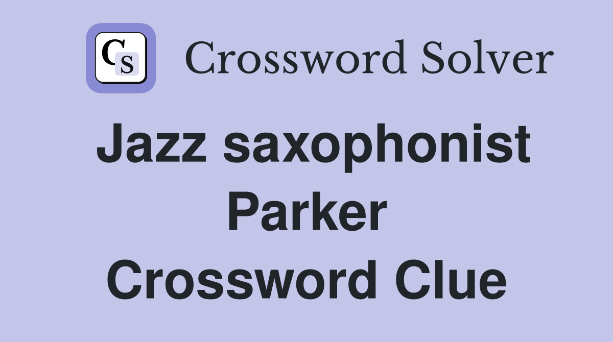 Jazz saxophonist Parker Crossword Clue