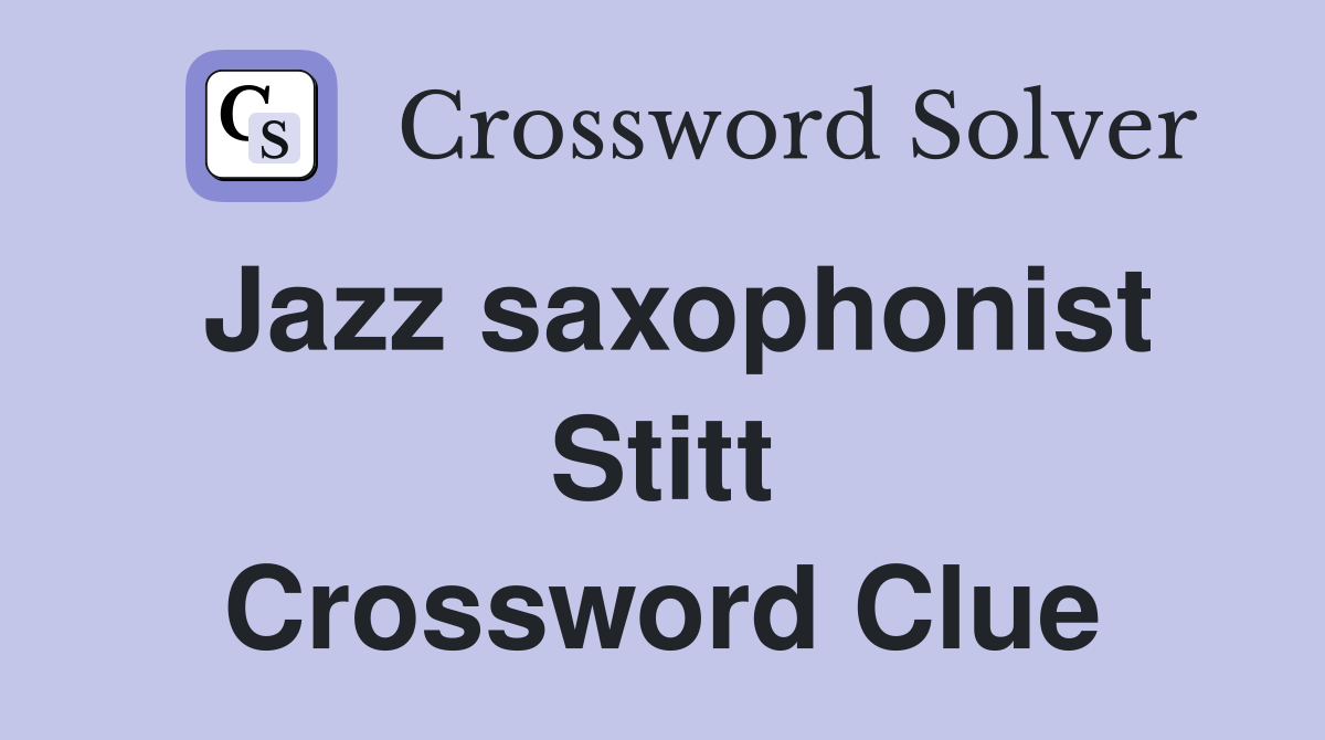 Jazz saxophonist Stitt Crossword Clue