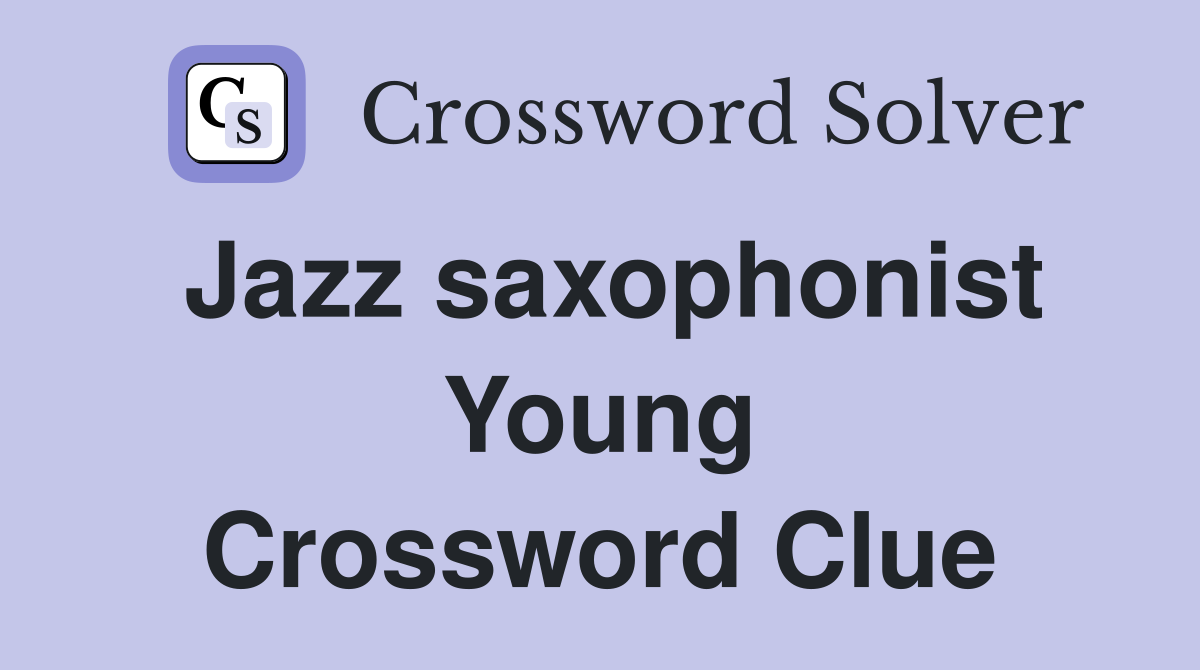 Jazz saxophonist Young Crossword Clue