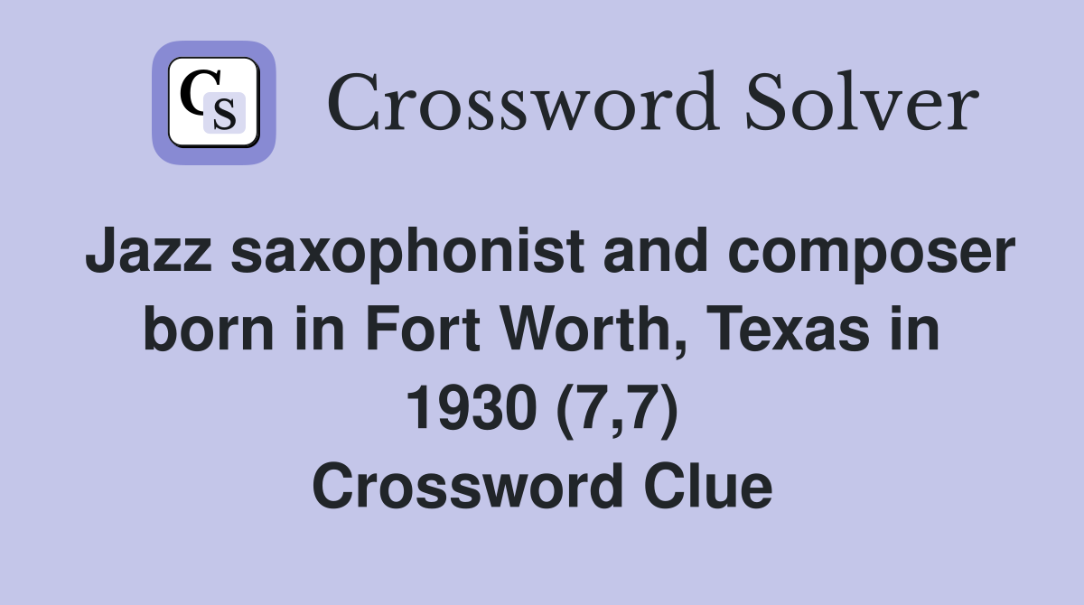 Jazz saxophonist and composer born in Fort Worth, Texas in 1930 (7,7) Crossword Clue