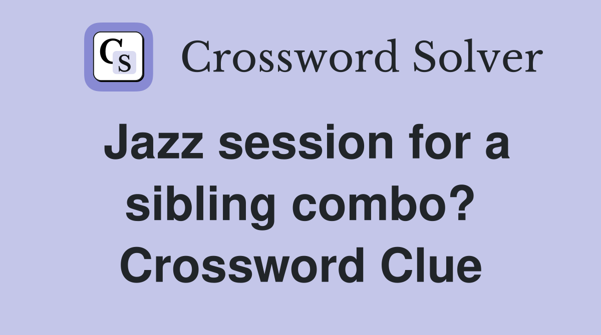 Jazz session for a sibling combo? Crossword Clue