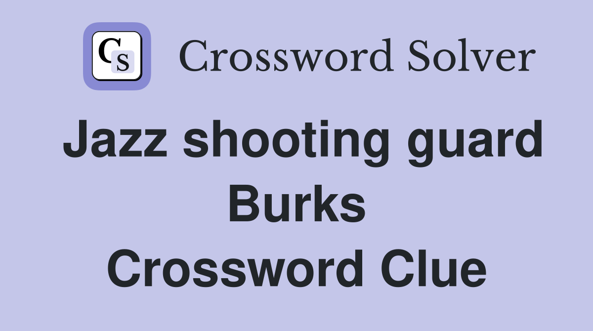 Jazz shooting guard Burks Crossword Clue