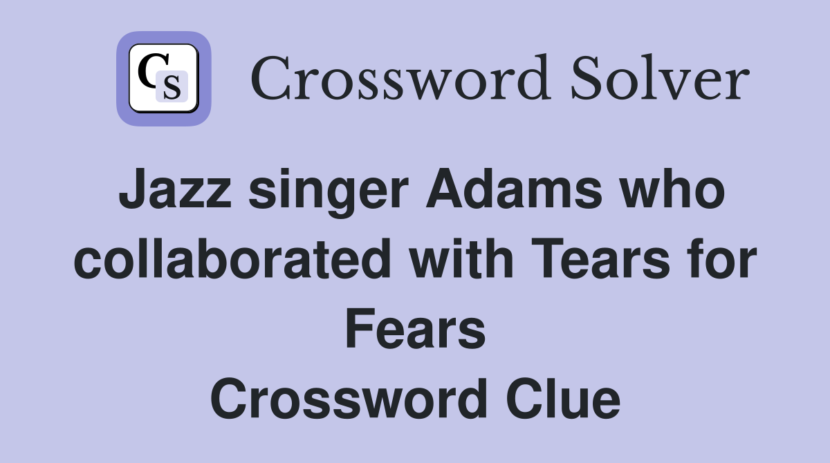 Jazz singer Adams who collaborated with Tears for Fears Crossword Clue