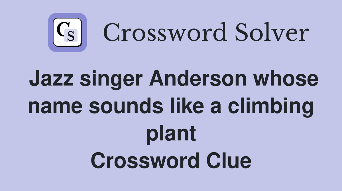 Jazz singer Anderson whose name sounds like a climbing plant Crossword Clue