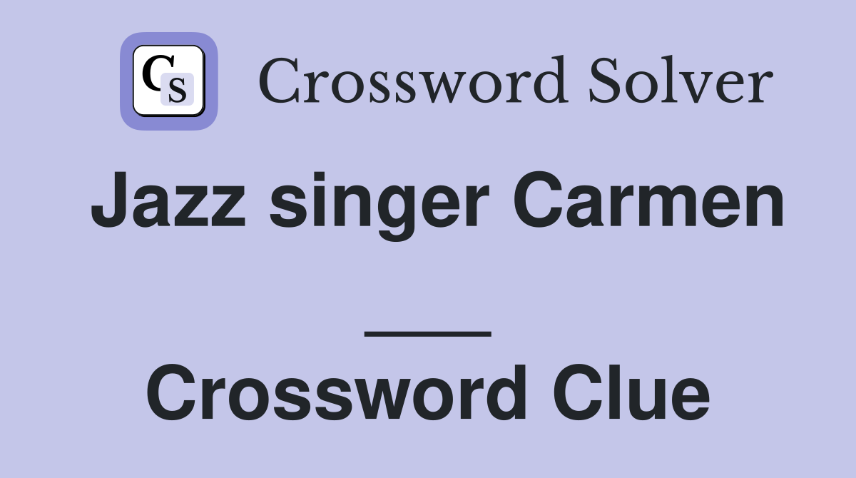 Jazz singer Carmen ___ Crossword Clue