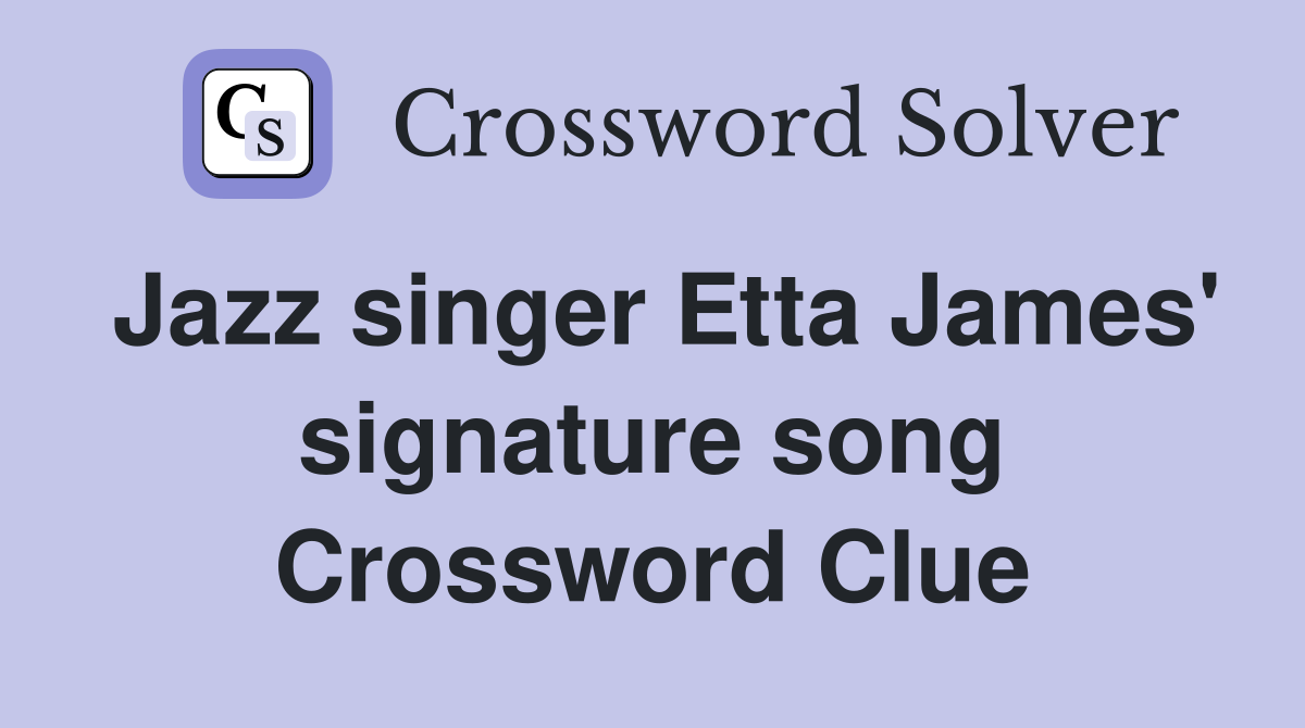 Jazz singer Etta James' signature song Crossword Clue