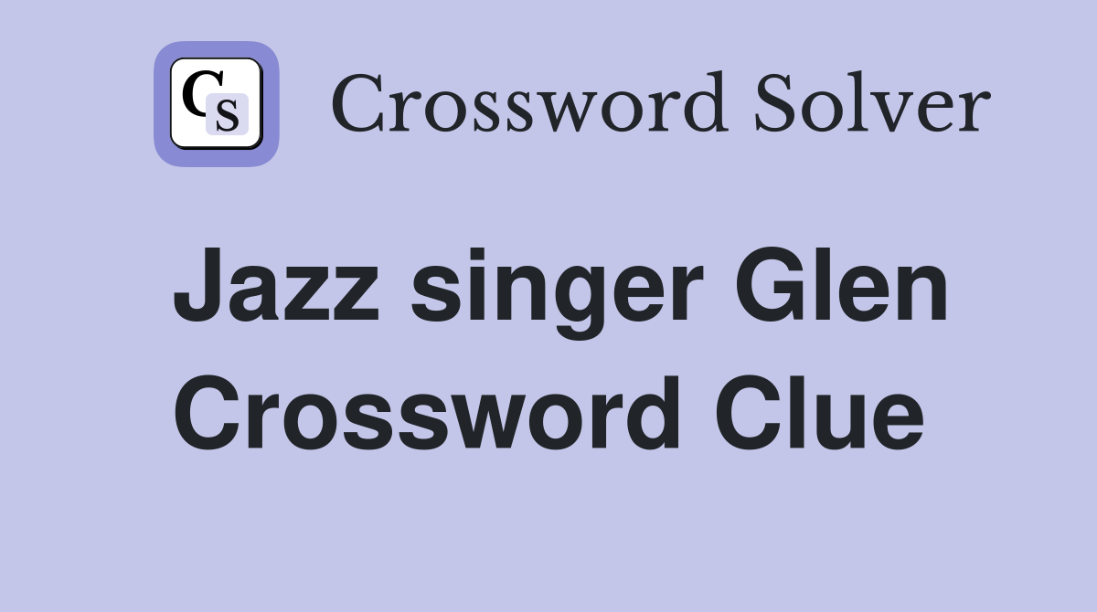 Jazz singer Glen Crossword Clue